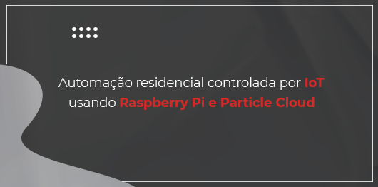Automação residencial controlada por IoT usando Raspberry Pi e Particle Cloud