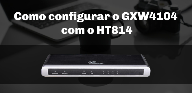 Como configurar o GXW4104 com o HT814