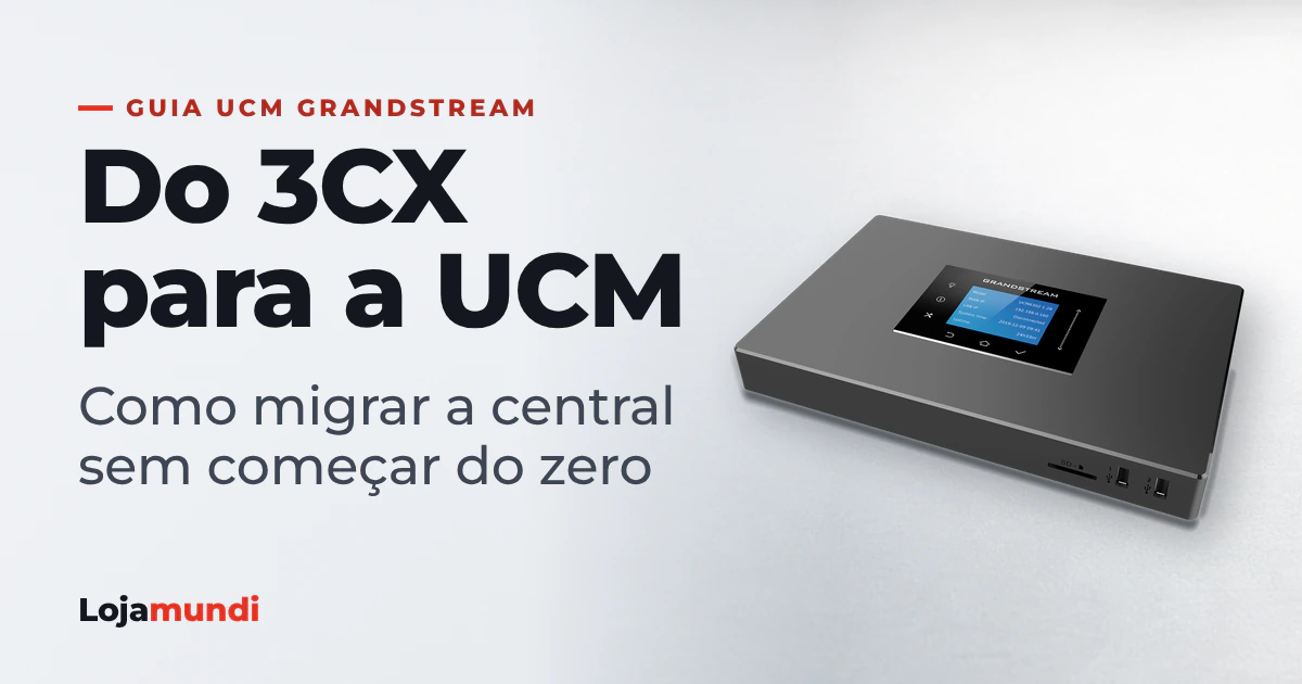 Do 3CX para a UCM Grandstream: como migrar a central